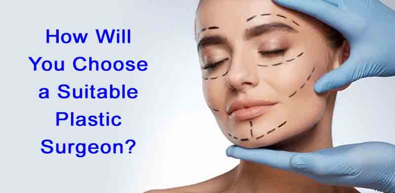 How Will You Choose a Suitable Plastic Surgeon?