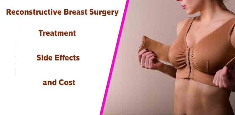 An Overview of Reconstructive Breast Surgery – Treatment, Side Effects, and Cost